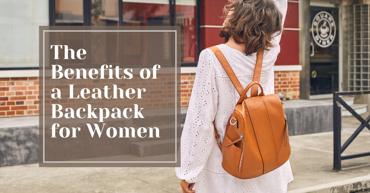 The Benefits of a Leather Backpack for Women